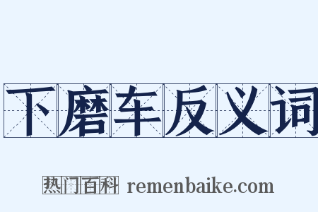 下磨车反义词是什么意思的图片